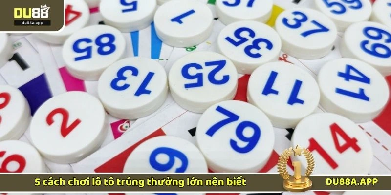 5 cách chơi lô tô trúng thưởng lớn nên biết