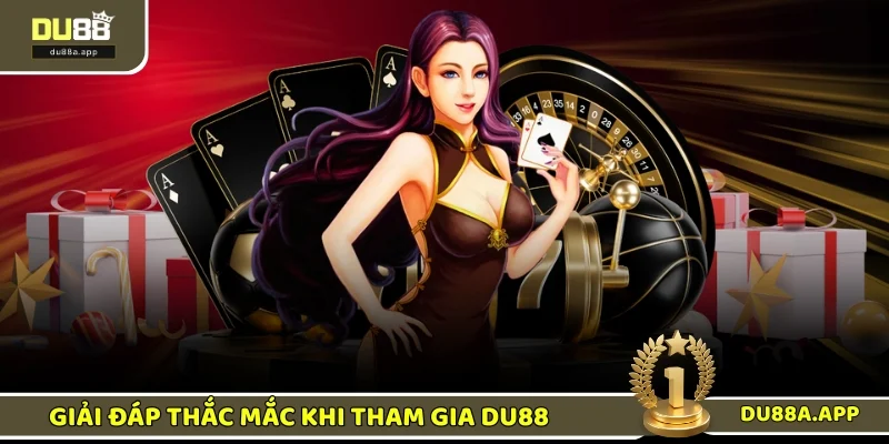 Giải đáp đầy đủ thắc mắc khi tham gia DU88