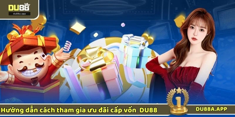 Hướng dẫn cách tham gia ưu đãi cấp vốn tại DU88