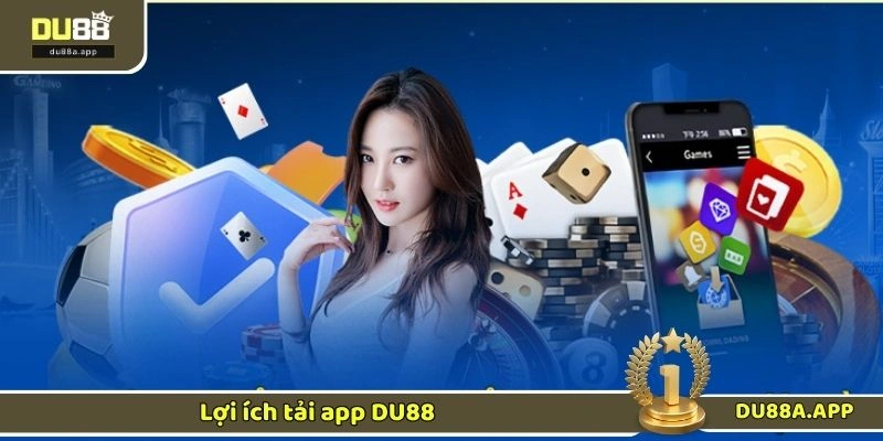 Lợi ích tải app DU88