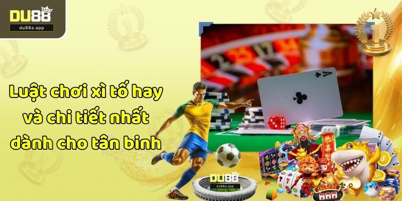 Luật chơi xì tố hay và chi tiết nhất dành cho tân binh