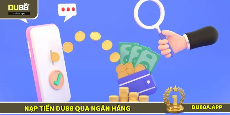 Nạp tiền DU88 qua ngân hàng đảm bảo sự uy tín, minh bạch