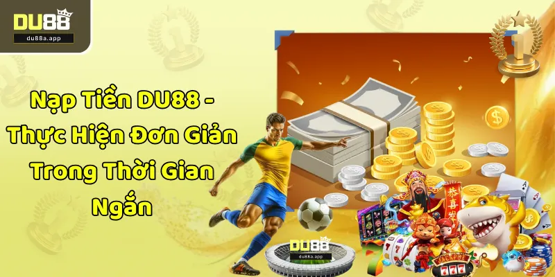 Nạp Tiền DU88 - Thực Hiện Đơn Giản Trong Thời Gian Ngắn