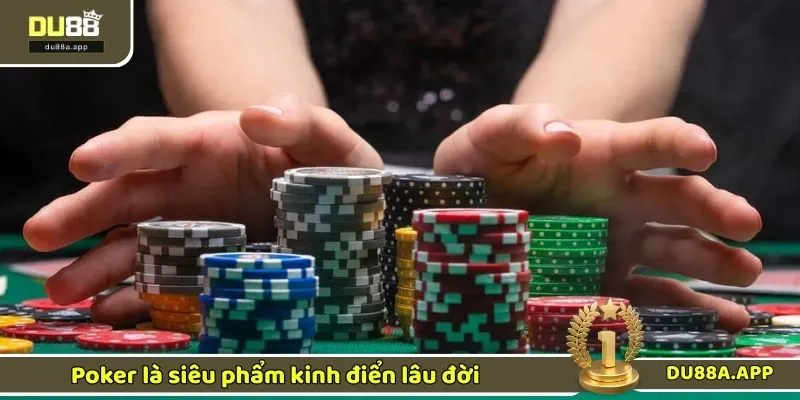 Poker là siêu phẩm kinh điển lâu đời