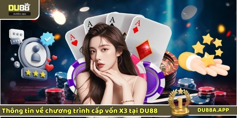 Thông tin chung về chương trình cấp vốn X3 tại DU88