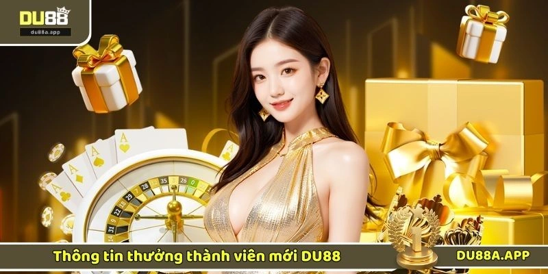 Thông tin thưởng thành viên mới DU88
