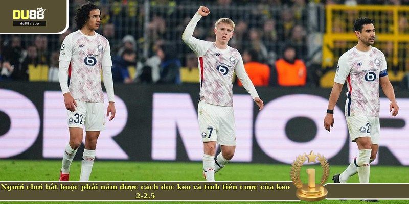 Người chơi bắt buộc phải nắm được cách đọc kèo và tính tiền cược của kèo 2-2.5